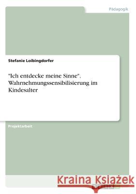 Ich entdecke meine Sinne. Wahrnehmungssensibilisierung im Kindesalter Loibingdorfer, Stefanie 9783668492240 Grin Verlag - książka