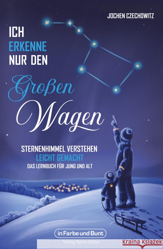 Ich erkenne nur den Großen Wagen - Sternenhimmel verstehen leicht gemacht Czechowitz, Jochen 9783959364980 Der Verlag in Farbe und Bunt - książka