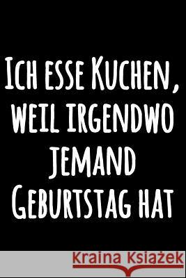 Ich esse Kuchen, weil irgendwo jemand Geburtstag hat: Spassvolles Kochbuch Notizbuch, zum Selberschreiben - Lustiges liniertes Schwarzweiss Notizbuch Pimpom Notizbucher 9781073538508 Independently Published - książka