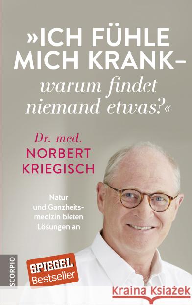 Ich fühle mich krank - warum findet niemand etwas? : Natur und Ganzheitsmedizin bieten Lösungen an Kriegisch, Norbert 9783958031388 scorpio - książka