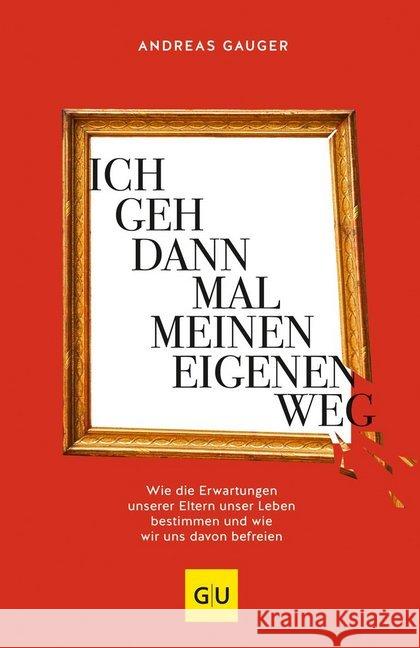 Ich geh dann mal meinen eigenen Weg : Wie die Erwartungen unserer Eltern unser Leben bestimmen und wie wir uns davon befreien Gauger, Andreas 9783833873256 Gräfe & Unzer - książka