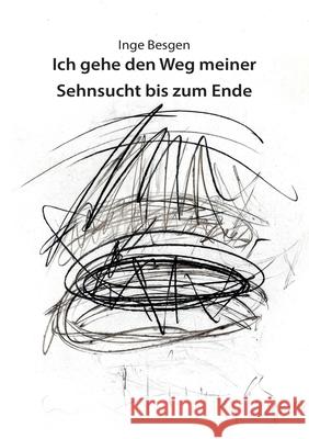Ich gehe den Weg meiner Sehnsucht bis zum Ende: Der lange Weg einer Künstlerin Besgen, Inge 9783347087071 Tredition Gmbh - książka