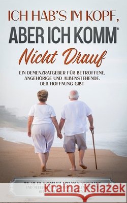 Ich hab's im Kopf, aber ich komm' nicht drauf: Ein Demenzratgeber für Betroffene, Angehörige und Außenstehende, der Hoffnung gibt - Wie Sie die Krankh Sommerfeld, Julia 9783752674415 Books on Demand - książka