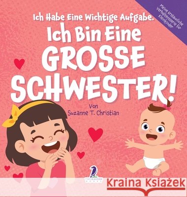 Ich Habe Eine Wichtige Aufgabe. Ich Bin Eine Grosse Schwester!: Affirmationsbuch f?r Kleinkinder Ein Geschwisterchen Kommt! (2-4 Jahren) Suzanne T. Christian Two Little Ravens 9781968080280 Two Ravens Books LLC - książka