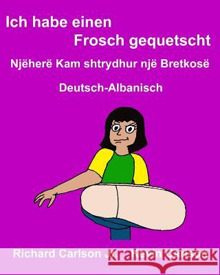 Ich habe einen Frosch gequetscht: Ein Bilderbuch für Kinder Deutsch-Albanisch (Zweisprachige Ausgabe) Carlson, Kevin 9781974415908 Createspace Independent Publishing Platform - książka