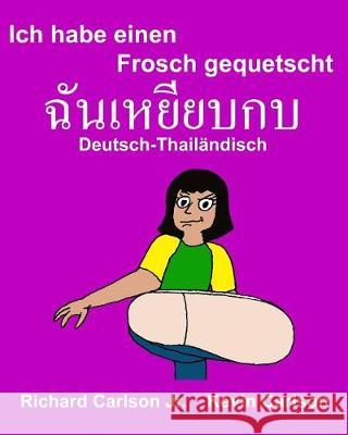 Ich habe einen Frosch gequetscht: Ein Bilderbuch für Kinder Deutsch-Thailändisch (Zweisprachige Ausgabe) Carlson, Kevin 9781974536818 Createspace Independent Publishing Platform - książka