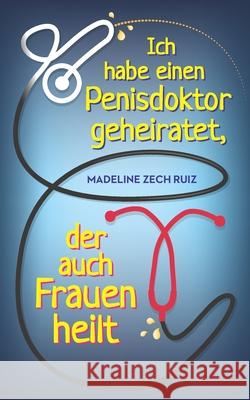 Ich habe einen Penisdoktor geheiratet, Ich habe einen Penisdokto Madeline Zec 9781734296648 Mzr - książka