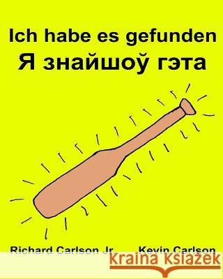 Ich habe es gefunden: Ein Bilderbuch für Kinder Deutsch-Belarussisch (Zweisprachige Ausgabe) (www.rich.center) Carlson, Kevin 9781539718215 Createspace Independent Publishing Platform - książka