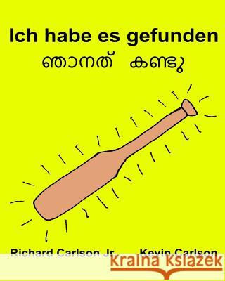 Ich habe es gefunden: Ein Bilderbuch für Kinder Deutsch-Malayalam (Zweisprachige Ausgabe) (www.rich.center) Carlson, Kevin 9781540380319 Createspace Independent Publishing Platform - książka