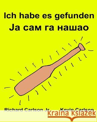 Ich habe es gefunden: Ein Bilderbuch für Kinder Deutsch-Serbisch Kyrillisch (Zweisprachige Ausgabe) (www.rich.center) Carlson, Kevin 9781539737179 Createspace Independent Publishing Platform - książka