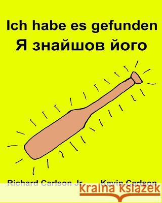 Ich habe es gefunden: Ein Bilderbuch für Kinder Deutsch-Ukrainisch (Zweisprachige Ausgabe) (www.rich.center) Carlson, Kevin 9781540384836 Createspace Independent Publishing Platform - książka