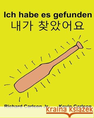 Ich habe es gefunden: Ein Bilderbuch für Kinder Deutsch-Koreanisch (Zweisprachige Ausgabe) (www.rich.center) Carlson, Kevin 9781539515623 Createspace Independent Publishing Platform - książka