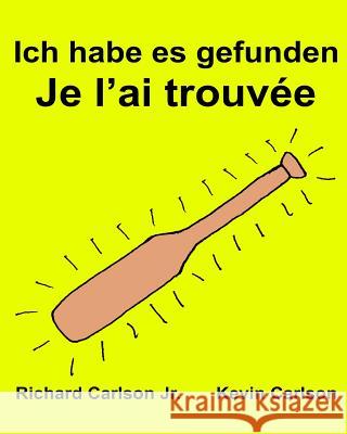 Ich habe es gefunden Je l'ai trouvée: Ein Bilderbuch für Kinder Deutsch-Französisch (Zweisprachige Ausgabe) (www.rich.center) Carlson, Kevin 9781539829751 Createspace Independent Publishing Platform - książka