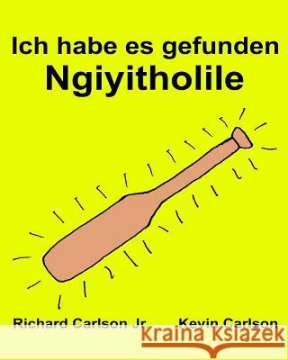 Ich habe es gefunden Ngiyitholile: Ein Bilderbuch für Kinder Deutsch-Zulu (Zweisprachige Ausgabe) (www.rich.center) Carlson, Kevin 9781540386182 Createspace Independent Publishing Platform - książka