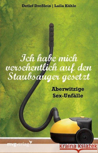 Ich habe mich versehentlich auf den Staubsauger gesetzt : Aberwitzige Sexunfälle Kühle, Laila; Dreßlein, Detlef 9783868826982 mvg Verlag - książka