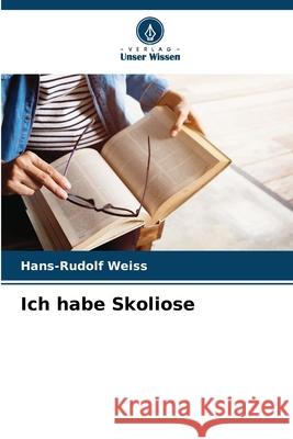 Ich habe Skoliose Hans-Rudolf Weiss 9786207533862 Verlag Unser Wissen - książka