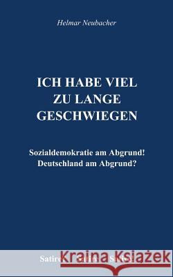 Ich habe viel zu lange geschwiegen: Sozialdemokratie am Abgrund! Deutschlad am Abgrund? Helmar Neubacher 9783732214181 Books on Demand - książka