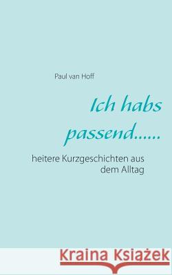 Ich habs passend......: heitere Kurzgeschichten aus dem Alltag Paul Van Hoff 9783839127469 Books on Demand - książka