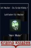 Ich Hacker - Du Script-Kiddy: Hacking und Cracking Meier, Herr 9781981486588 Createspace Independent Publishing Platform