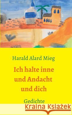 Ich halte inne und Andacht und dich Mieg, Harald Alard 9783981996562 Schroter + Mieg - książka