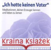 'Ich hatte keinen Vater', Audio-CD : Meditationen, deinen Erzeuger kennen und lieben zu lernen Betz, Robert Th. 9783940503749 Betz, München - książka