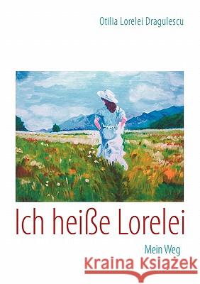 Ich heiße Lorelei: Mein Weg Otilia Lorelei Dragulescu 9783842311404 Books on Demand - książka