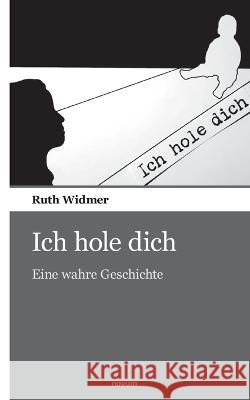 Ich hole dich: Eine wahre Geschichte Ruth Widmer 9783903382718 Novum Pocket - książka