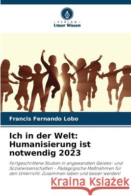 Ich in der Welt: Humanisierung ist notwendig 2023 Francis Fernando Lobo 9786207603787 Verlag Unser Wissen - książka