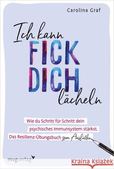 Ich kann fick dich lächeln : Wie du Schritt für Schritt dein psychisches Immunsystem stärkst. Das Resilienz-Übungsbuch zum Ausfüllen. Graf, Carolina 9783747401194 mvg Verlag - książka