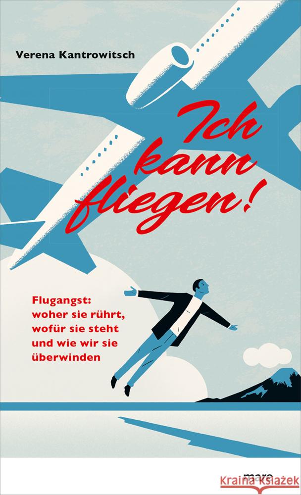 Ich kann fliegen! : Flugangst: woher sie rührt, wofür sie steht und wie wir sie überwinden Kantrowitsch, Verena 9783866486003 mareverlag - książka