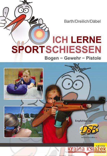 Ich lerne Sportschießen : Bogen - Gewehr - Pistole Barth, Katrin; Dreilich, Beate; Däbel, Steffen 9783840375996 Meyer & Meyer Sport - książka