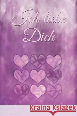 Ich Liebe Dich: Liebe Romantik Liebeskummer Sexualität Sehnsucht Mädchen Frauen Frauenliebe Männerliebe Freundschaft Baby Schwangersch Burlager, Claudia 9781791696177 Independently Published - książka