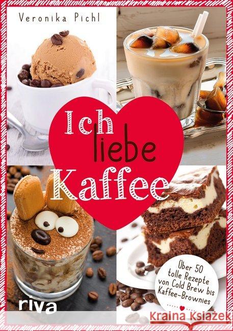 Ich liebe Kaffee : Über 50 tolle Rezepte von Cold Brew bis Kaffee-Brownies Pichl, Veronika 9783742301314 Riva - książka