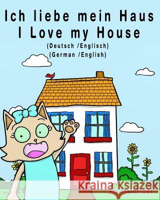 Ich liebe mein Haus - I Love my House: Bilderbuch für Kinder - Deutsche/Englisch Briggs, Antony 9781981323784 Createspace Independent Publishing Platform - książka