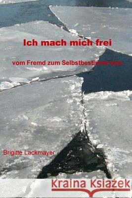 Ich mach mich frei: Vom Fremd zum Selbstbestimmtsein Lackmayer, Brigitte 9781507622803 Createspace - książka