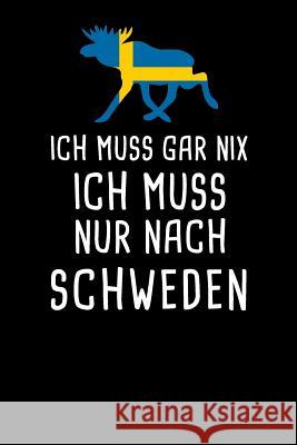 Ich Muss Gar Nix Ich Muss Nur Nach SCHWEDEN: Mein Reisetagebuch zum Selberschreiben und Gestalten von Erinnerungen, Notizen in Skandinavien - 120 Punk Schwede Reisetagebuche 9781079067477 Independently Published - książka