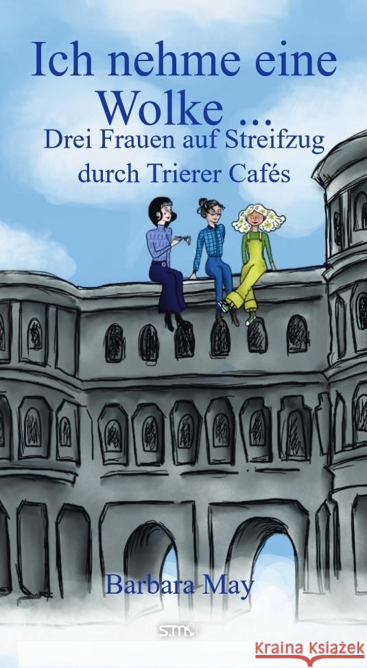 Ich nehme eine Wolke ... Drei Frauen auf Streifzug durch Trierer Cafés May, Barbara 9783947470440 S.MO Stephan Moll Verlag - książka