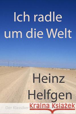 Ich radle um die Welt: Der Klassiker der Radtourer-Literatur Helfgen, Heinz 9783945668023 Verlag Rad Und Soziales. WWW.Radundsoziales.d - książka