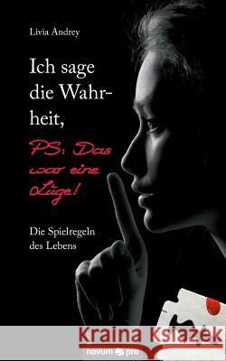 Ich sage die Wahrheit, PS: Das war eine Lüge!: Die Spielregeln des Lebens Andrey, Livia 9783990480762 Novum Publishing - książka