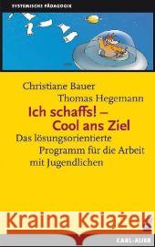 Ich schaffs! Cool ans Ziel : Das lösungsorientierte Programm für die Arbeit mit Jugendlichen Bauer, Christiane Hegemann, Thomas  9783896706430 Carl-Auer - książka