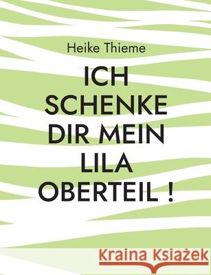 Ich schenke dir mein lila Oberteil !: Füreinander leben, heißt Seid gut zueinander ! Thieme, Heike 9783755774358 Books on Demand - książka