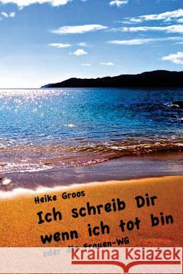 Ich schreib Dir wenn ich tot bin Groos, Heike 9781492376675 Createspace - książka