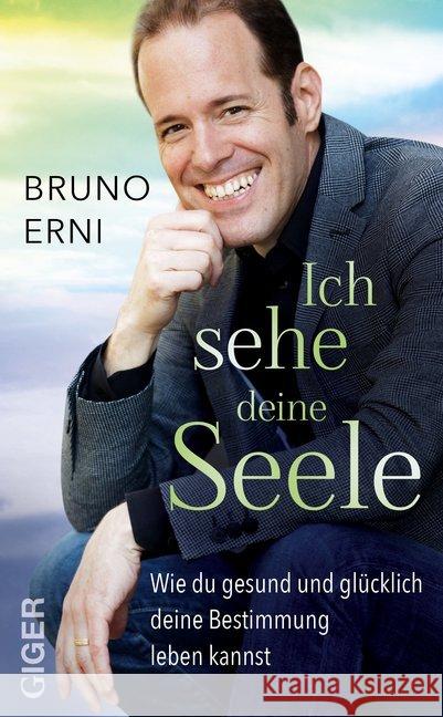 Ich sehe deine Seele : Wie du gesund und glücklich deine Bestimmung leben kannst Erni, Bruno 9783906872292 Giger - książka