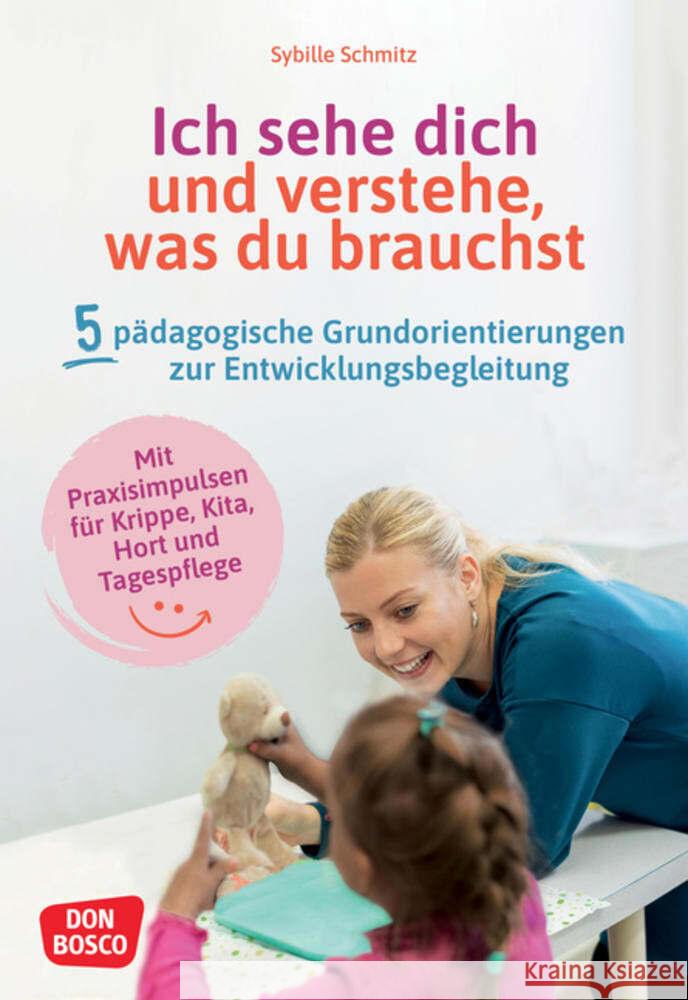 Ich sehe dich und verstehe, was du brauchst. Fünf pädagogische Grundorientierungen zur Entwicklungsbegleitung, m. 1 Beilage Schmitz, Sybille 9783769825381 Don Bosco Medien - książka