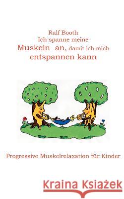 Ich spanne meine Muskeln an, damit ich mich entspannen kann: Progressive Muskelrelaxation für Kinder Booth, Ralf 9783833448324 Books on Demand - książka