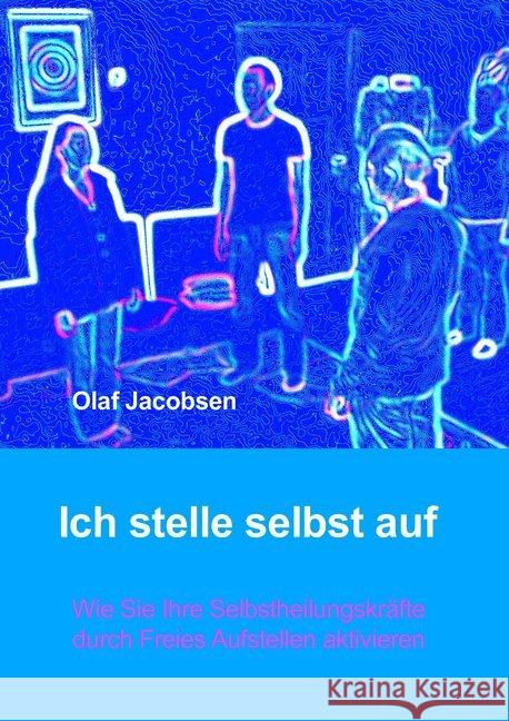 Ich stelle selbst auf : Wie Sie Ihre Selbstheilungskräfte durch Freies Aufstellen aktivieren Jacobsen, Olaf 9783936116625 Olaf Jacobsen Verlag - książka