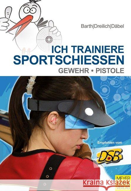 Ich trainiere Sportschießen : Gewehr - Pistole. Empfohlen vom DeutschenSchützenBund Barth, Katrin; Dreilich, Beate; Däbel, Steffen 9783898999830 Meyer & Meyer Sport - książka