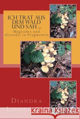 Ich trat aus dem Wald und sah ...: Magisches und Absurdes in Fragmenten Linnemann, Diandra 9781518656453 Createspace - książka