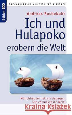 Ich und Hulapoko erobern die Welt: Münchhausen ist nix dagegen. Die verrückteste Weltreise aller Zeiten Puchebuhr, Andreas 9783833487651 Books on Demand - książka