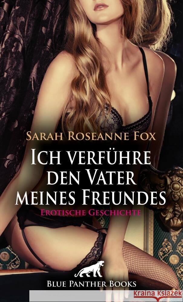 Ich verführe den Vater meines Freundes | Erotische Geschichte + 1 weitere Geschichte Fox, Sarah Roseanne 9783756104604 blue panther books - książka